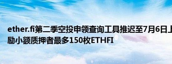 ether.fi第二季空投申领查询工具推迟至7月6日上线 额外奖励小额质押者最多150枚ETHFI