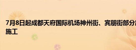 7月8日起成都天府国际机场神州街、宾朋街部分路段将封闭施工