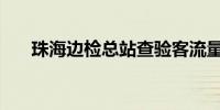 珠海边检总站查验客流量突破1亿人次