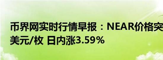 币界网实时行情早报：NEAR价格突破4.846美元/枚 日内涨3.59%