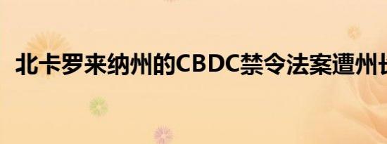 北卡罗来纳州的CBDC禁令法案遭州长否决