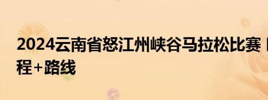 2024云南省怒江州峡谷马拉松比赛 时间+流程+路线