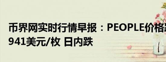 币界网实时行情早报：PEOPLE价格跌破0.05941美元/枚 日内跌