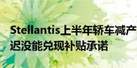 Stellantis上半年轿车减产36%意大利政府迟迟没能兑现补贴承诺