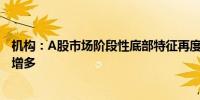 机构：A股市场阶段性底部特征再度显现 静待积极信号不断增多