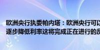 欧洲央行执委帕内塔：欧洲央行可以根据实际和预期通胀率逐步降低利率这将完成正在进行的反通胀过程