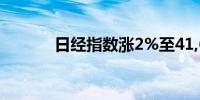 日经指数涨2%至41,602.97点