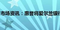 市场资讯：惠誉将爱尔兰银行展望上调至正面