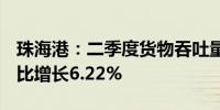 珠海港：二季度货物吞吐量达1354万余吨 同比增长6.22%