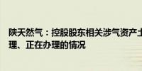 陕天然气：控股股东相关涉气资产土地房产权属存在需要办理、正在办理的情况