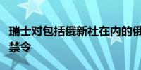 瑞士对包括俄新社在内的俄罗斯媒体实施广告禁令