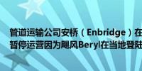 管道运输公司安桥（Enbridge）在美国得州Tres Palacios暂停运营因为飓风Beryl在当地登陆