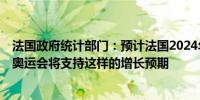 法国政府统计部门：预计法国2024年GDP将增长1.1%巴黎奥运会将支持这样的增长预期