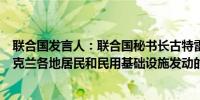 联合国发言人：联合国秘书长古特雷斯强烈谴责俄罗斯对乌克兰各地居民和民用基础设施发动的导弹袭击