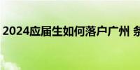 2024应届生如何落户广州 条件＋材料＋流程