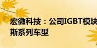 宏微科技：公司IGBT模块应用在M7等赛力斯系列车型