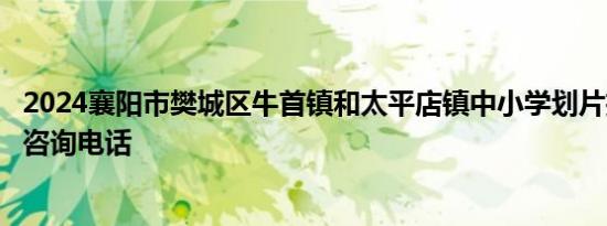 2024襄阳市樊城区牛首镇和太平店镇中小学划片招生范围和咨询电话