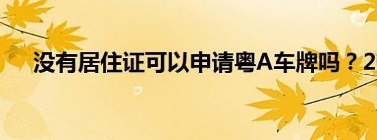 没有居住证可以申请粤A车牌吗？2024