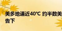 美多地逼近40℃ 约半数美国人口处于高温警告下