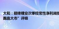 大和：赣锋锂业次季经常性净利润按季转正令人鼓舞 维持“跑赢大市”评级