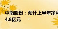 中南股份：预计上半年净利润亏损3.9亿元至4.8亿元