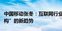 中国移动张冬：互联网行业呈现“三个加速重构”的新趋势