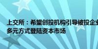 上交所：希望创投机构引导被投企业合理选择IPO、并购等多元方式登陆资本市场