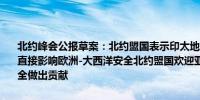 北约峰会公报草案：北约盟国表示印太地区对北约至关重要那里的发展直接影响欧洲-大西洋安全北约盟国欢迎亚太伙伴继续为欧洲-大西洋安全做出贡献