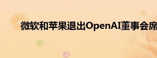 微软和苹果退出OpenAI董事会席位