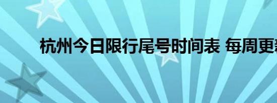 杭州今日限行尾号时间表 每周更新