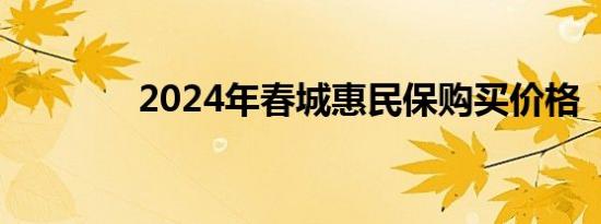 2024年春城惠民保购买价格