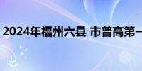 2024年福州六县 市普高第一条投档线是多少