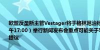 欧盟反垄断主管Vestager将于格林尼治标准时间早上9点（北京时间下午17:00）举行新闻发布会重点可能关于苹果提出开放触控支付技术的提议