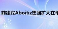 菲律宾Aboitiz集团扩大在华投资饲料厂产能