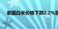 泰国白米价格下跌2.2%至每吨590美元