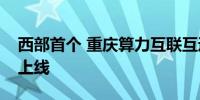 西部首个 重庆算力互联互通平台在两江新区上线