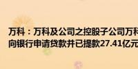 万科：万科及公司之控股子公司万科物流发展有限公司共计向银行申请贷款并已提款27.41亿元