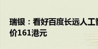 瑞银：看好百度长远人工智能潜力 H股目标价161港元