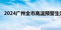 2024广州全市高温预警生效中 7月10日起