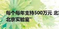 每个每年支持500万元 北京鼓励高校创建“北京实验室”