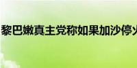 黎巴嫩真主党称如果加沙停火将与以色列停战