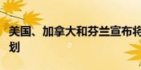 美国、加拿大和芬兰宣布将建立破冰船合作计划