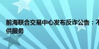 前海联合交易中心发布反诈公告：不向任何自然人投资者提供服务