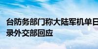 台防务部门称大陆军机单日出现次数创今年纪录外交部回应