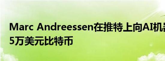 Marc Andreessen在推特上向AI机器人发送5万美元比特币