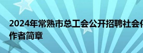 2024年常熟市总工会公开招聘社会化工会工作者简章