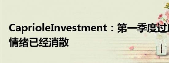 CaprioleInvestment：第一季度过度的投机情绪已经消散