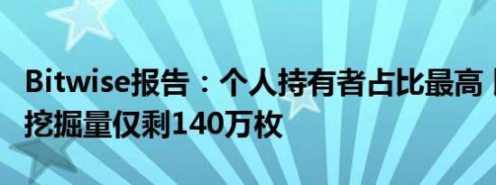 Bitwise报告：个人持有者占比最高 比特币待挖掘量仅剩140万枚