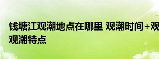 钱塘江观潮地点在哪里 观潮时间+观潮地址+观潮特点