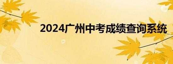 2024广州中考成绩查询系统